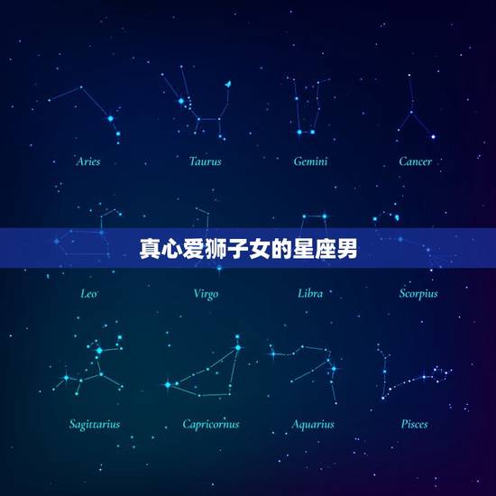 真心爱狮子女的星座男，唯一读懂狮子女的星座