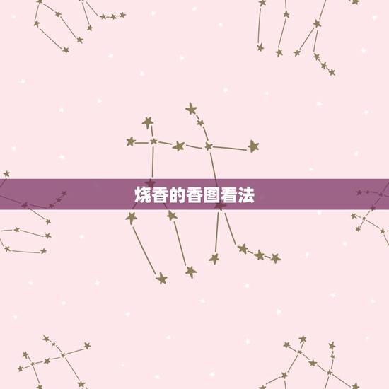 烧香的香图看法，怎么看烧香图解（香谱）？是烧香的期间看，还是等香燃尽再