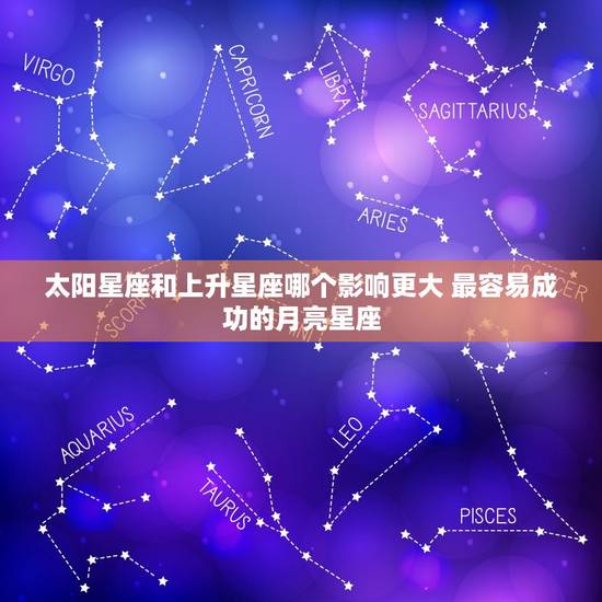太阳星座和上升星座哪个影响更大 最容易成功的月亮星座