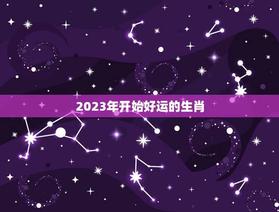2023年开始好运的生肖，2023年最倒霉的生肖