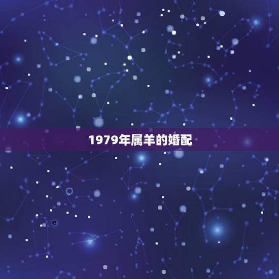 1979年属羊的婚配，79年属羊女2015的贵人属相
