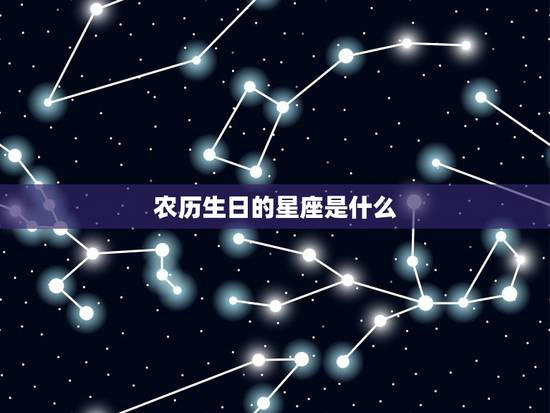 农历生日的星座是什么，农历生日怎么看星座