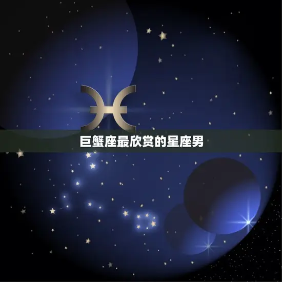 巨蟹座最欣赏的星座男