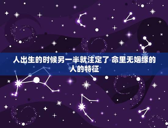 人出生的时候另一半就注定了 命里无姻缘的人的特征