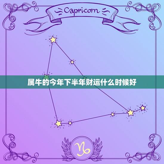 属牛的今年下半年财运什么时候好，我是属牛的，想知道今年哪个月财运好？