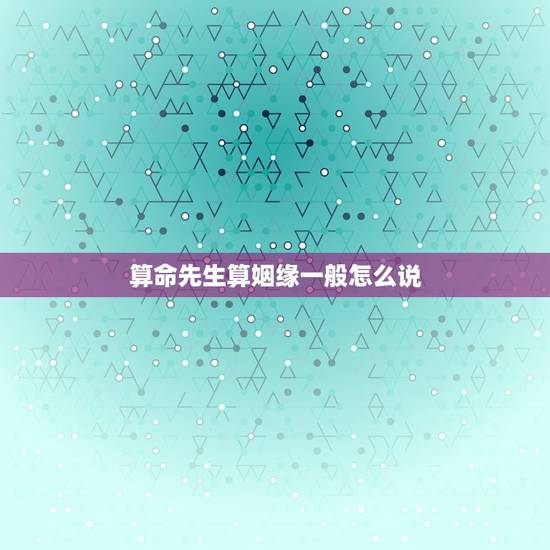算命先生算姻缘一般怎么说，算命里说的几次婚姻，怎么叫一次，结婚才算一次