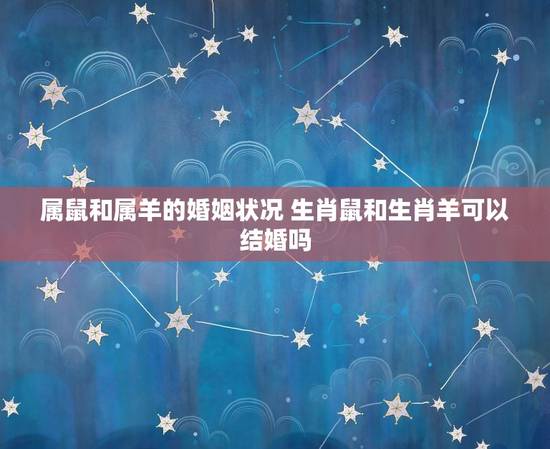 属鼠和属羊的婚姻状况 生肖鼠和生肖羊可以结婚吗
