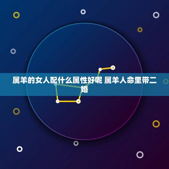 属羊的女人配什么属性好呢 属羊人命里带二婚