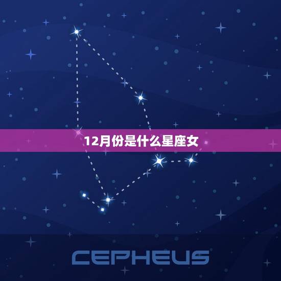 12月份是什么星座女，13月份是什么星座女