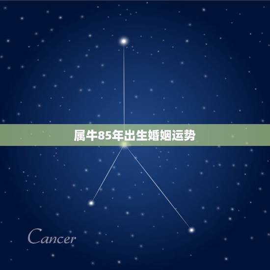 属牛85年出生婚姻运势，85年出生属牛的女人对婚姻与家庭