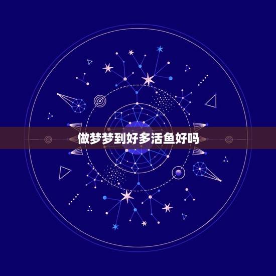 做梦梦到好多活鱼好吗，梦到好多鱼和水