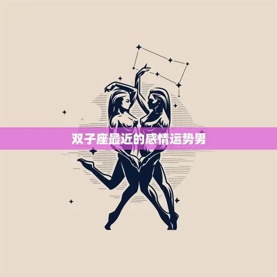 双子座最近的感情运势男(爱情之路前景如何)