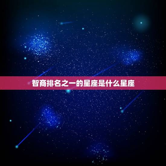 智商排名之一的星座是什么星座，都不敢惹的星座