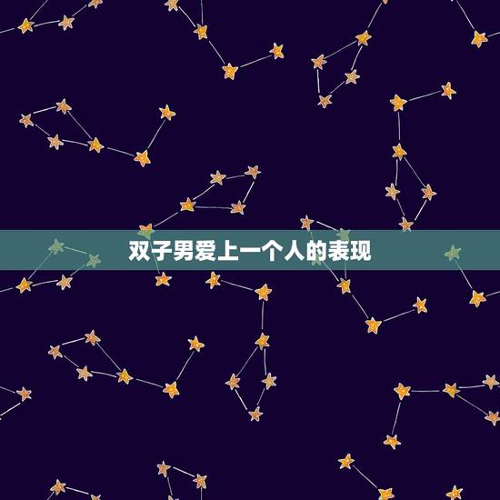 双子男爱上一个人的表现,双子男真爱就很怂 双子男爱上一个人的表现,双子男真爱就很怂