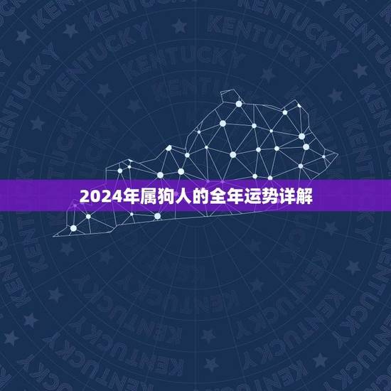 2024年属狗人的全年运势详解(狗年大展宏图) 2024年属狗人的全年运势详解(狗年大展宏图)