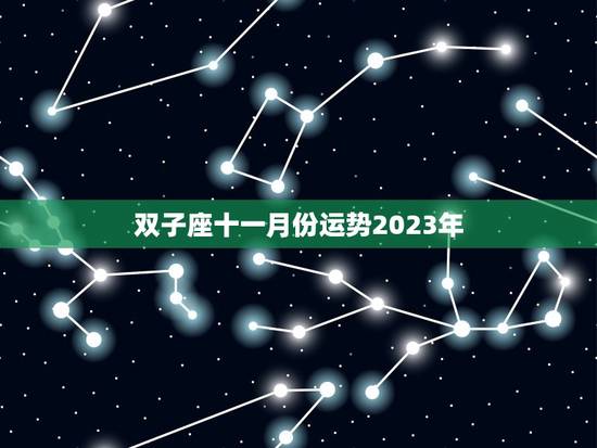 双子座十一月份运势2023年，双子座2023年的全年运势