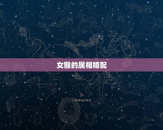 女猴的属相婚配，女猴和什么生肖最配 详细�0�3