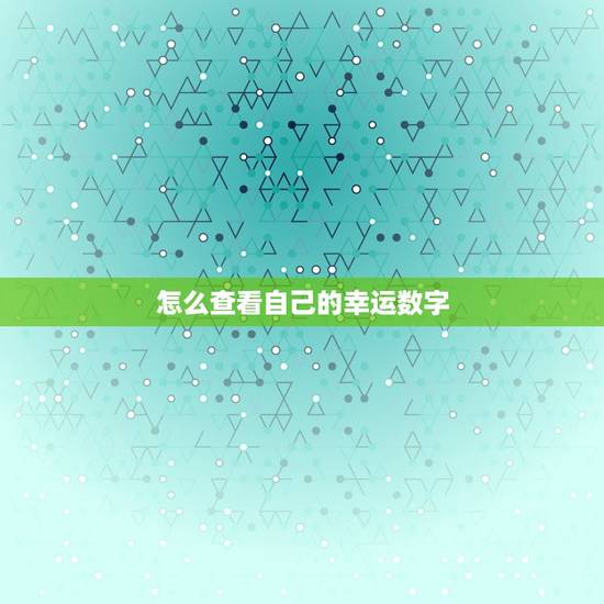 怎么查看自己的幸运数字，怎么查看自己的幸运数字是多少