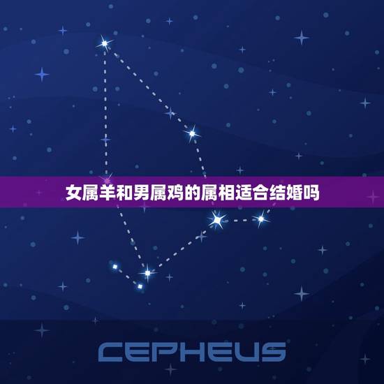 女属羊和男属鸡的属相适合结婚吗，属相男属羊女属鸡的两人结为夫妻会幸福吗