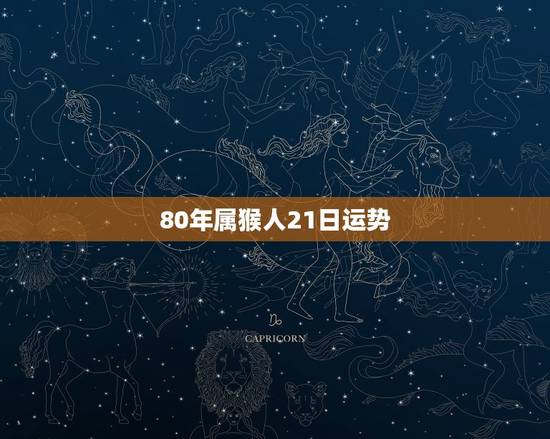 80年属猴人21日运势 80年属猴人21日运势