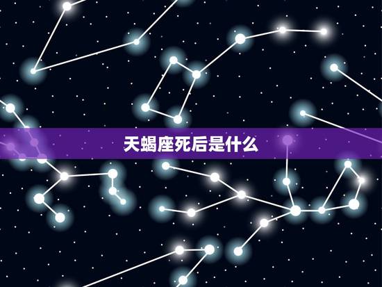 天蝎座死后是什么，12星座死后变成啥