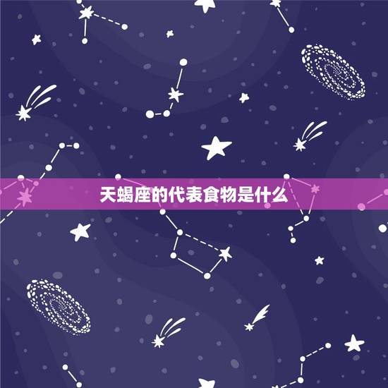 天蝎座的代表食物是什么，天蝎座的代表女明星