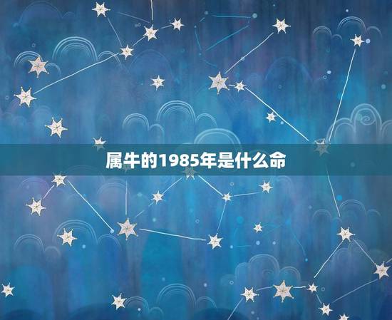 属牛的1985年是什么命，85年属牛五行什么命