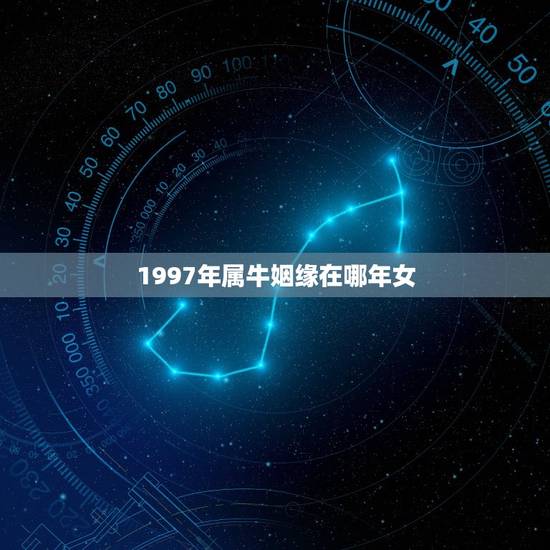 1997年属牛姻缘在哪年女,1997年属牛和1993年属鸡的有姻缘吗? 1997年属牛姻缘在哪年女,1997年属牛和1993年属鸡的有姻缘吗?
