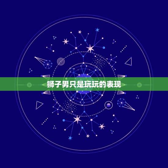 狮子男只是玩玩的表现，对狮子男能死缠烂打吗