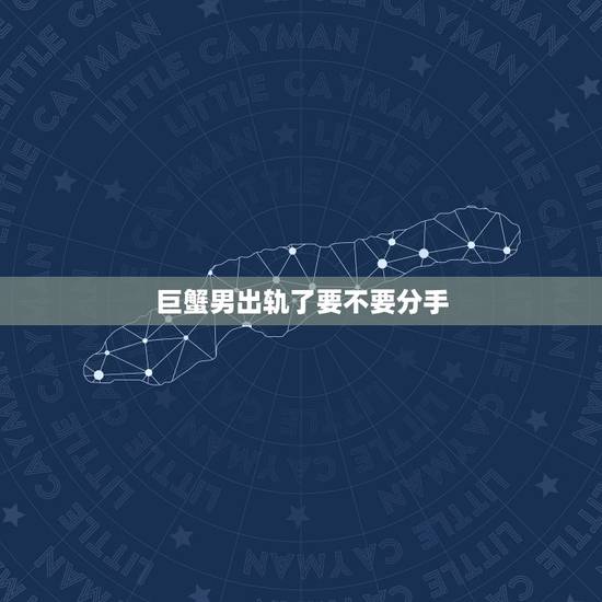 巨蟹男出轨了要不要分手，巨蟹的宿命是射手