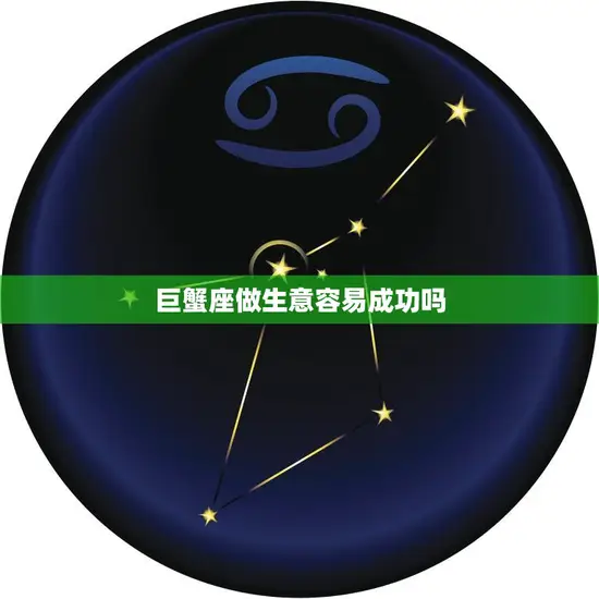 巨蟹座做生意容易成功吗(探究星座与商业的奥秘) 巨蟹座做生意容易成功吗(探究星座与商业的奥秘)