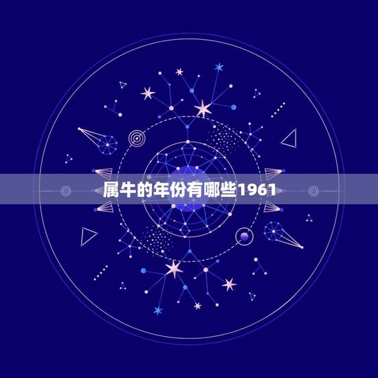 属牛的年份有哪些1961，哪几年是属牛的？
