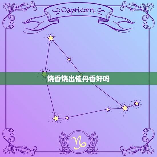 烧香烧出催丹香好吗,催丹香是什么意思? 烧香烧出催丹香好吗,催丹香是什么意思?