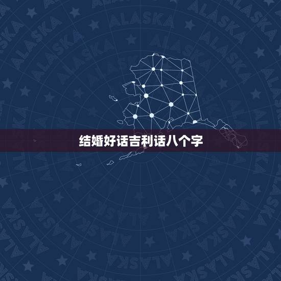 结婚好话吉利话八个字，送女朋友礼物，礼物上让刻八个字，刻什么好呢？求指