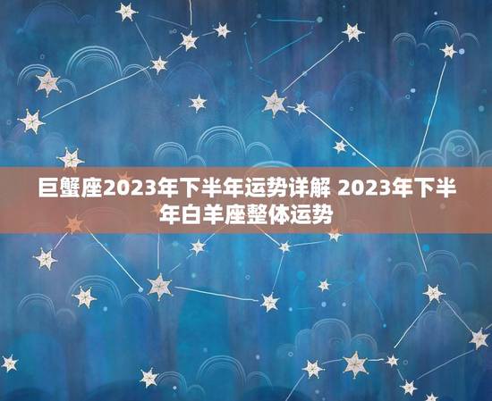 巨蟹座2023年下半年运势详解 2023年下半年白羊座整体运势