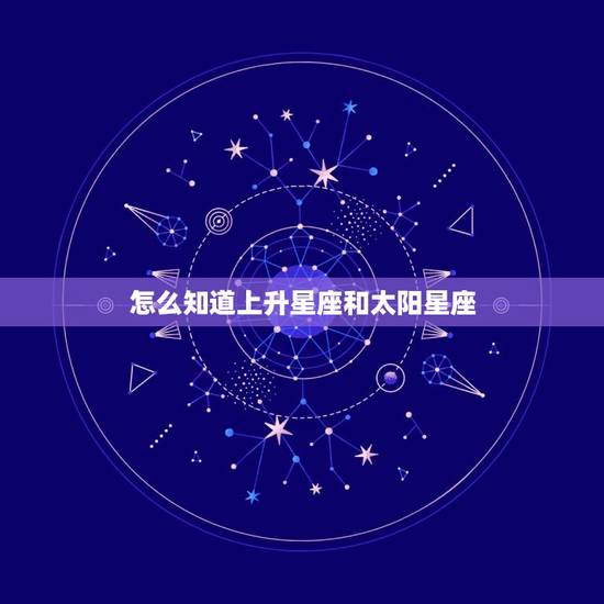 怎么知道上升星座和太阳星座，太阳月亮上升星座查询