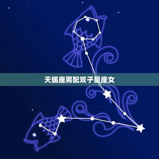 天蝎座男配双子星座女，狮子座男配对什么星座女