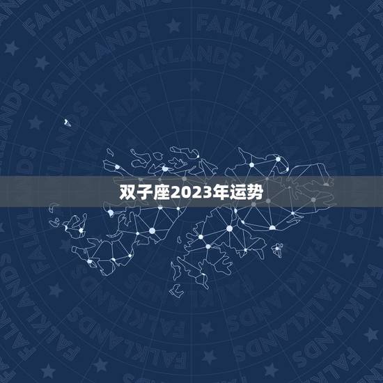 双子座2023年运势，双子座2023年运势及运程