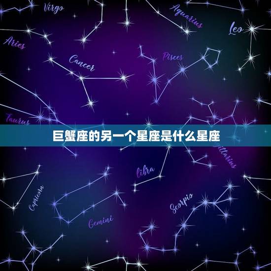 巨蟹座的另一个星座是什么星座，巨蟹座前面一个星座是什么