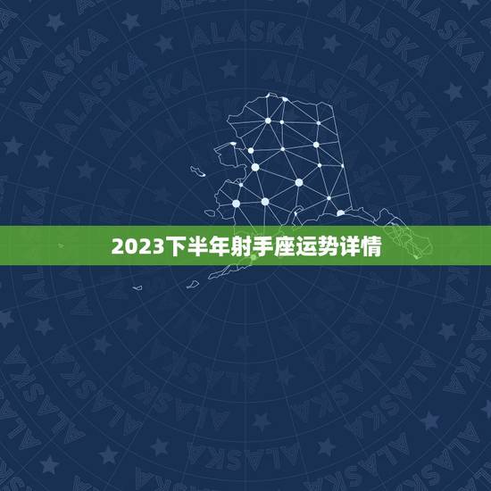 2023下半年射手座运势详情