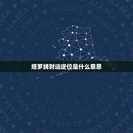 塔罗牌财运逆位是什么意思，财富运势逆位