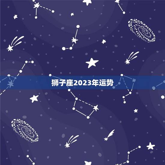 狮子座2023年运势，2023年最不顺利的生肖