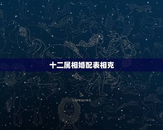 十二属相婚配表相克，12生肖相冲相克表