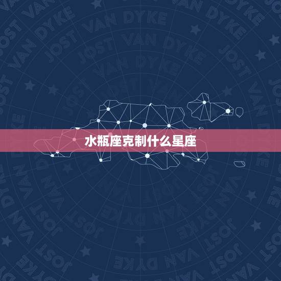 水瓶座克制什么星座，最虐水瓶座的三大星座