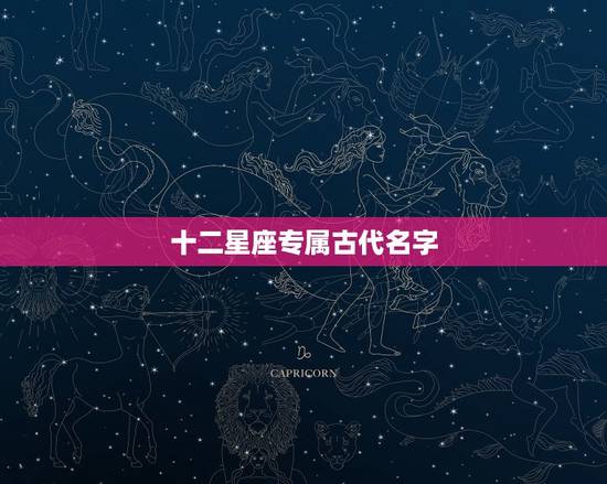 十二星座专属古代名字，十二星座的名称和图片
