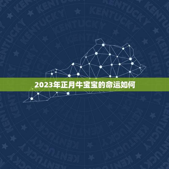 2023年正月牛宝宝的命运如何，2023年正月出生哪天好