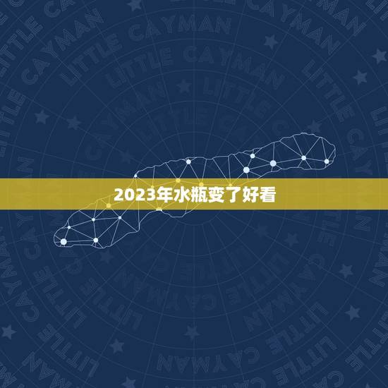 2023年水瓶变了好看，水瓶座2023运势及运程