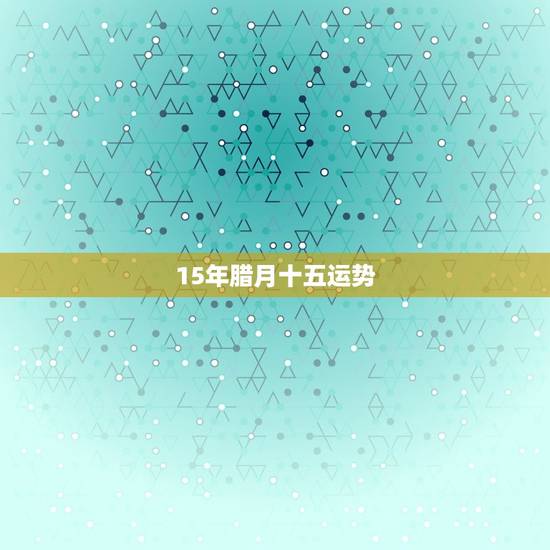 15年腊月十五运势