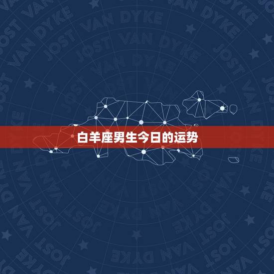 白羊座男生今日的运势，白羊座今年下半年的运势怎么样