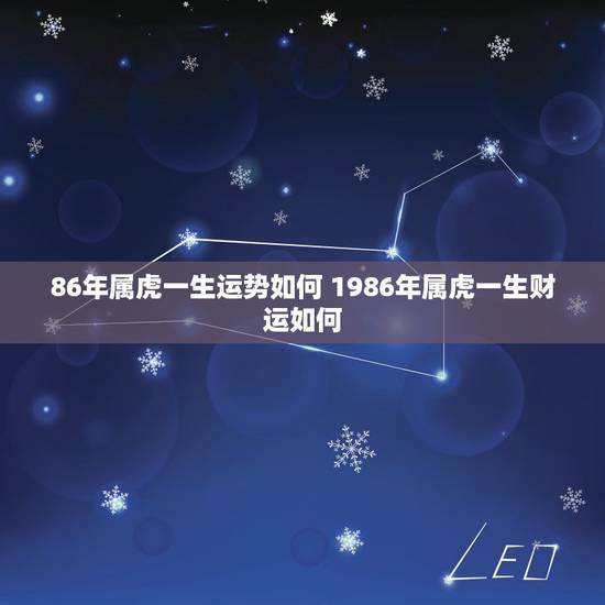 86年属虎一生运势如何 1986年属虎一生财运如何 86年属虎一生运势如何 1986年属虎一生财运如何